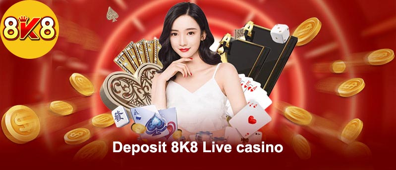 Deposit 8K8 Live casino