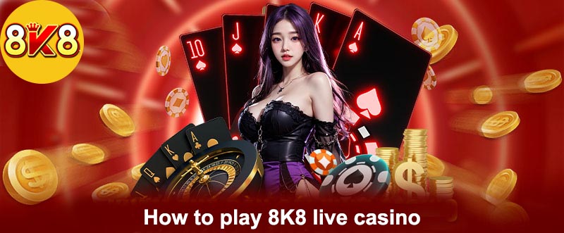 How to play 8K8 live casino