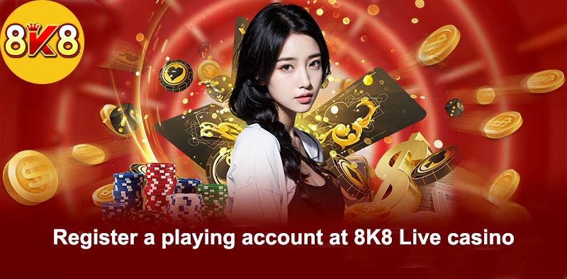 register a playing account at 8K8 Live casino